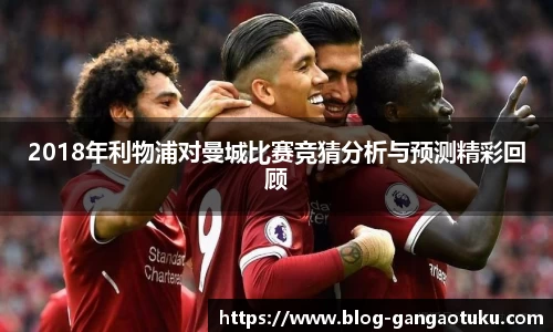 2018年利物浦对曼城比赛竞猜分析与预测精彩回顾