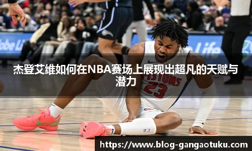杰登艾维如何在NBA赛场上展现出超凡的天赋与潜力